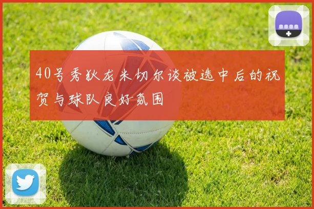 40号秀狄龙米切尔谈被选中后的祝贺与球队良好氛围