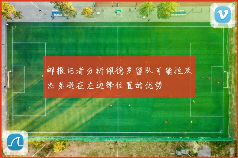 邮报记者分析佩德罗留队可能性及杰克逊在左边锋位置的优势
