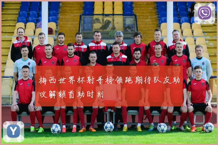 梅西世界杯射手榜领跑期待队友助攻解锁首助时刻